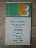 Alexandru David - Tipariturile romanesti in Basarabia sub stapanirea rusa (1812-1918)