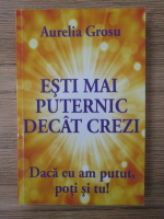 Aurelia Grosu - Esti mai puternic decat crezi. Daca eu am putut, poti si tu