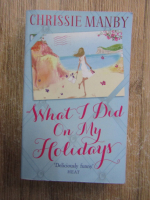 Chrissie Manby - What I did on my holidays