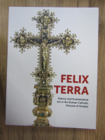 Felix Terra. History and Ecclesiastical Art in the Roman Catholic Diocese of Oradea