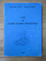 Gabriel Oprea, Daniel Dobre - Curs de desen tehnic industrial