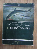 Gavin Maxwell - Troi saisons de chasse aux requins geants (volumul 1)