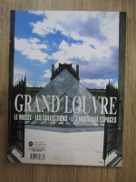 Grand Louvre. Le musee, les collections, les nouveaux espaces