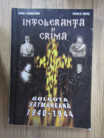 Ioan Corneanu, Vasile Mois - Intoleranta si crima. Golgota satmareana 1940-1944