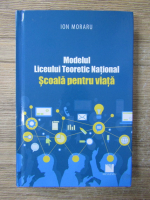 Ion Moraru - Modelul Liceului Teoretic National. Scoala pentru viata