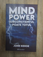 John Kehoe - Mind power. Subconstientul poate totul (editie bilingva)