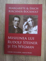 Anticariat: Margarete Krichner Bockholt, Erich Kirchner Bockholt - Misiunea lui Rudolf Steiner si Ita Wegman