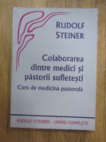 Rudolf Steiner - Colaborarea dintre medici si pastorii sufletesti. Curs de medicina pastorala