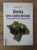 Sergiu Soica - Biserica Greco-Catolica din Banat in primele doua decenii ale regimului comunist