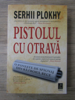 Anticariat: Serhii Plokhy - Pistolul cu otrava. O poveste de spionaj din razboiul rece