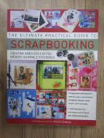 Anticariat: The ultimate practical guide to Scrapbooking. Creating fabulous lasting memory journal to cherish