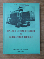 Vasile Neculaiasa - Dinamica autovehiculelor si agregatelor agricole