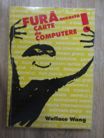 Wallace Wang - Fura aceasta carte de computere!