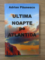 Adrian Paunescu - Ultima noapte de Atlantida