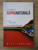 Bill Johnson - Puterea supranaturala a unei minti transformate