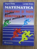 Grigore Gheba - Matematica. Probleme si teste pentru admiterea in liceu fara meditator