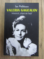 Anticariat: Ion Moldovan - Valeria Gagealov. Misterul clipei de fata