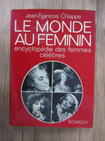 Jean Francois Chiappe - Le monde au feminin. Encyclopedie des femmes celebres