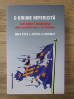 Anticariat: John Peet - O uniune nefericita. Cum poate fi solutionata criza monedei euro-si a Europei