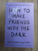 Kathleen Glasgow - How to make friends with the dark