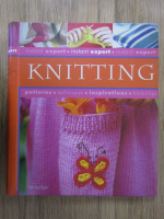 Knitting. Instant expert, patterns, techniques, inspirations, hint and tips