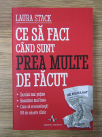 Laura Stack - Ce sa faci cand sunt prea multe de facut