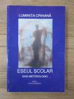 Luminita Crihana - Eseul scolar. Ghid metodologic