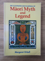 Anticariat: Margaret Orbell - The illustrated encyclopedia of Maori Myth and legend