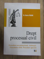 Maria Fodor - Drept procesual civil. Procedura necontencioasa. Arbitrajul. Executarea silita. Proceduri speciale