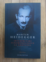 Martin Heidegger - Interpretari fenomenologice la Aristotel (editie bilingva)