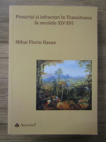 Anticariat: Mihai Florin Hasan - Proscrisi si infractori in Transilvania in secolele XIV-XVI