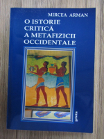 Anticariat: Mircea Arman - O istorie critica a metafizicii occidentale