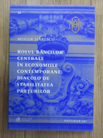 Anticariat: Mugur Isarescu - Rolul bancilor centrale contemporane: dincolo de stabilitatea preturilor (volumul 22)