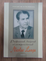 Anticariat: Nicu Moldoveanu - Profesorul, dirijorul si compozitorul Nicolae Lungu