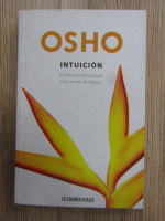 Anticariat: Osho - Intuicion. El conocimiento que trasciende la logica