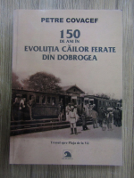 Petre Covacef - 150 de ani in evolutia cailor ferate din Dobrogea. Trenul spre Plaja de la Vii