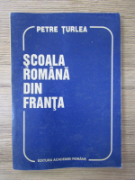 Petre Turlea - Scoala romana din Franta