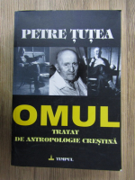 Petre Tutea - Omul. Tratat de antropologie crestina