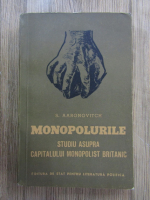 S. Aaronovitch - Monopolurile. Studiu asupra capitalului monopolist britanic