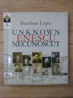 Sherban Lupu - Unknown. Enescu. Necunoscut (editie bilingva)