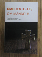 Smereste-te, om mandru! Viata Sfantului Nikon, ultimul duhovnic de la Optina