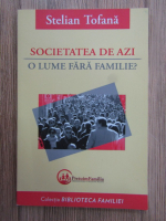 Stelian Tofana - Societatea de azi. O lume fara familie