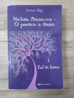 Terezia Filip - Nichita Stanescu. O poetica a fiintei, volumul 1. Eul in lume