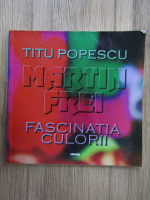 Anticariat: Titu Popescu - Martin Frei. Fascinatia culorii