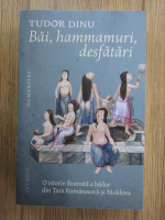 Anticariat: Tudor Dinu - Bai, hammamuri, desfatari. O istorie ilustrata a bailor din Tara Romaneasca si Moldova