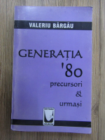 Valeriu Bargau - Generatia '80. Precursori si urmasi