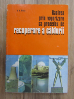 Anticariat: Victor V. Ghia - Racirea prin vaporizare ca procedeu de recuperare a caldurii