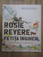 Andrea Beaty - Rosie Revere, fetita inginer