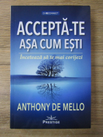 Anticariat: Anthony de Mello - Accepta-te asa cum esti. Inceteaza sa te mai corijezi