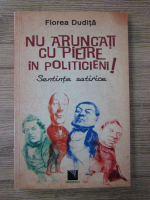 Anticariat: Florea Dudita - Nu aruncati cu pietre in politicieni! Sentinte satirice